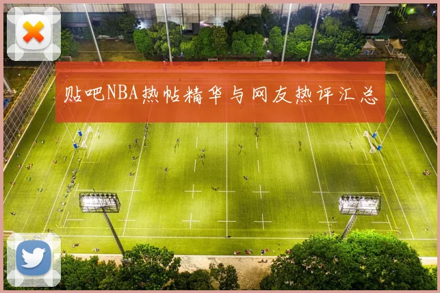 贴吧NBA热帖精华与网友热评汇总